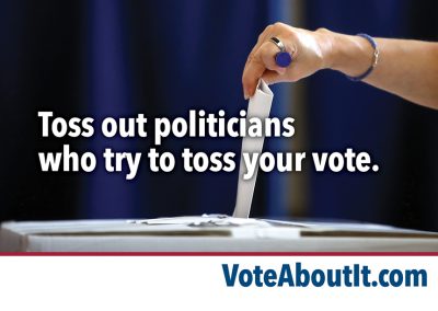 Toss out politicians who try to toss your vote.